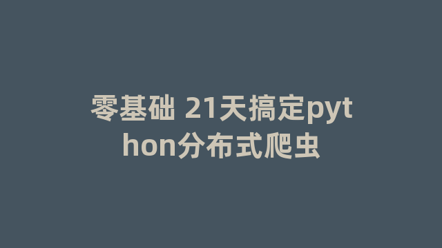 零基础 21天搞定python分布式爬虫