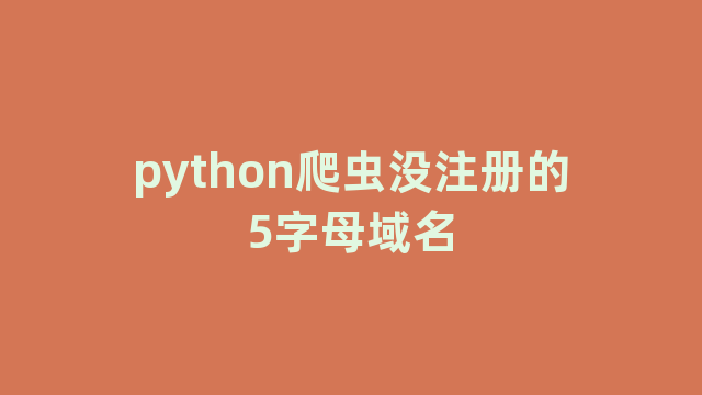 python爬虫没注册的5字母域名 python爬虫没注册的5字母域名