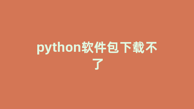 python软件包下载不了 python软件包下载不了