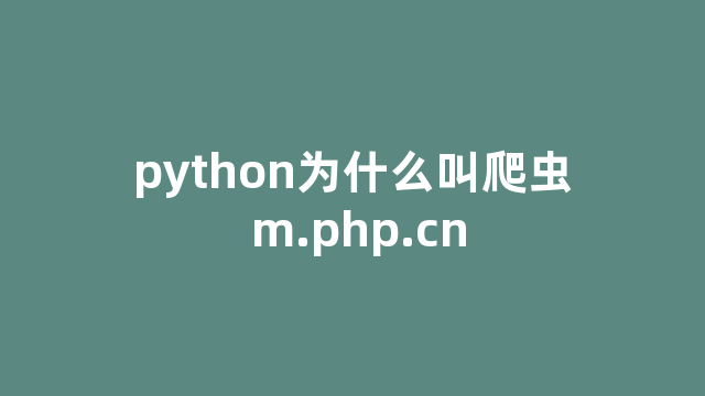 python为什么叫爬虫 m.php.cn