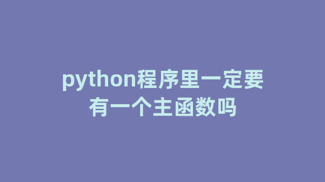 python程序里一定要有一个主函数吗