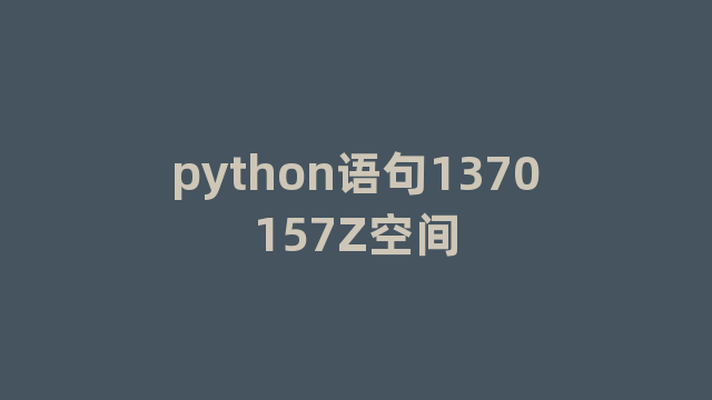 python语句1370157Z空间 python语句1370157Z空间