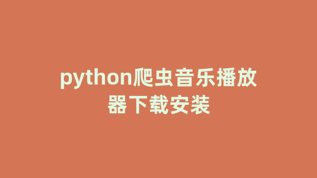 python爬虫音乐播放器下载安装