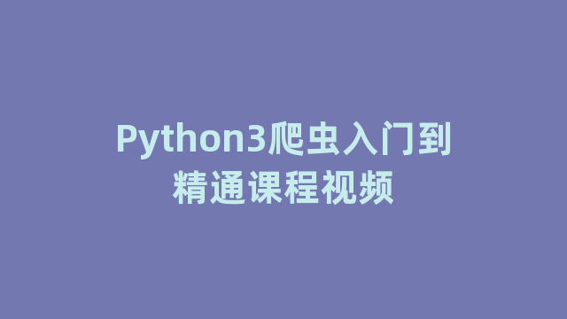 Python3爬虫入门到精通课程视频