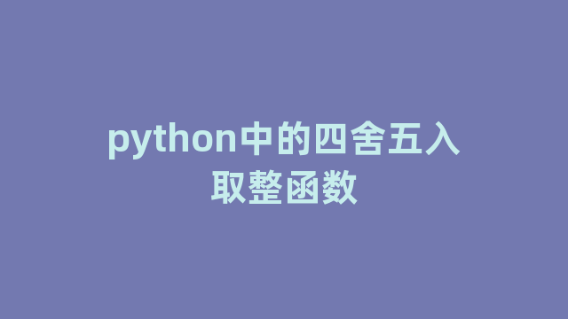 python中的四舍五入取整函数