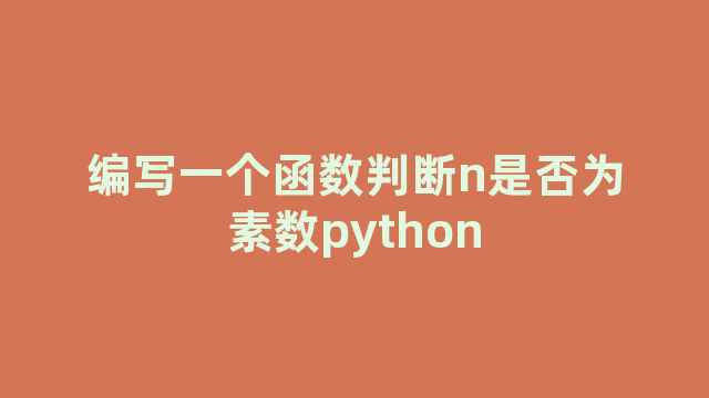 编写一个函数判断n是否为素数python 编写一个函数判断n是否为素数python