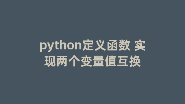 python定义函数 实现两个变量值互换