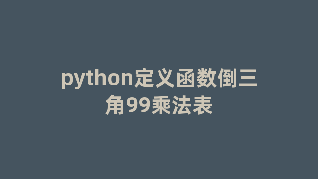python定义函数倒三角99乘法表