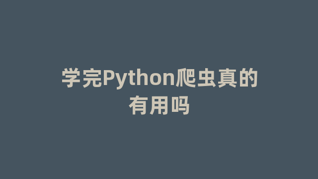 学完Python爬虫真的有用吗