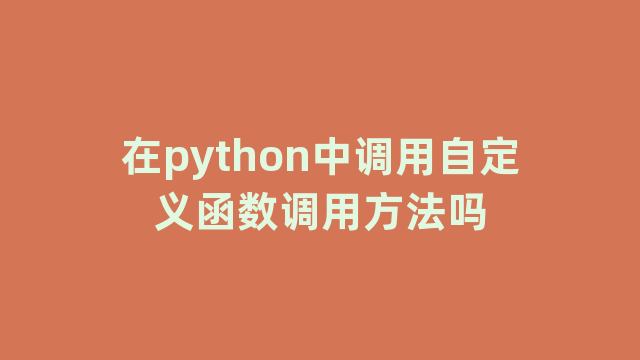 在python中调用自定义函数调用方法吗