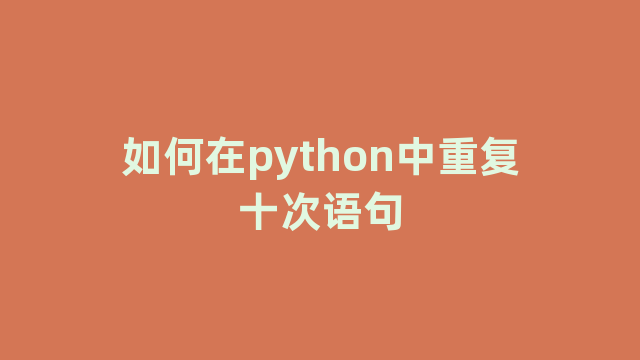 如何在python中重复十次语句