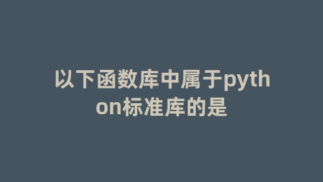 以下函数库中属于python标准库的是