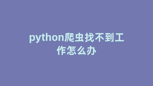 python爬虫找不到工作怎么办