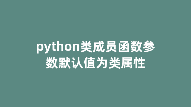 python类成员函数参数默认值为类属性