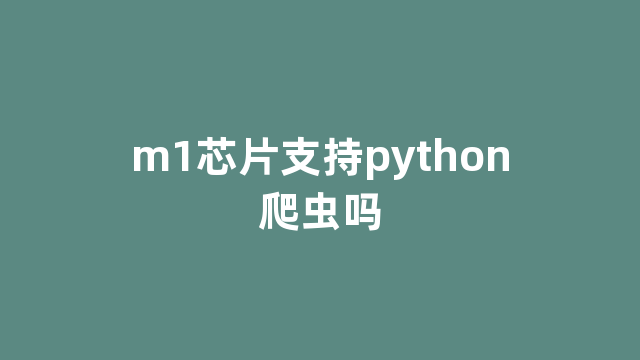 m1芯片支持python爬虫吗