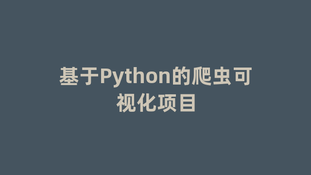 基于Python的爬虫可视化项目 基于Python的爬虫可视化项目