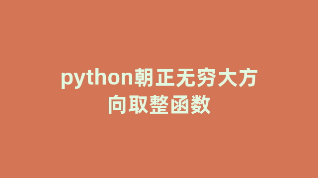python朝正无穷大方向取整函数