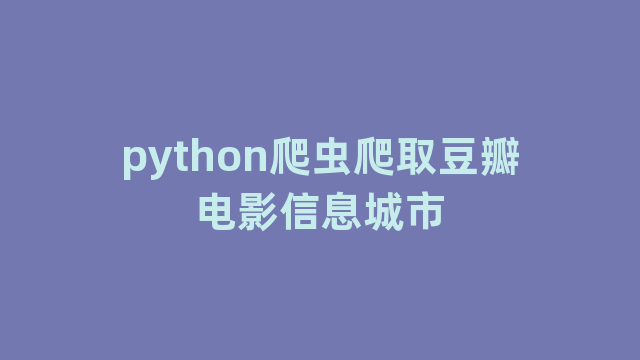 python爬虫爬取豆瓣电影信息城市