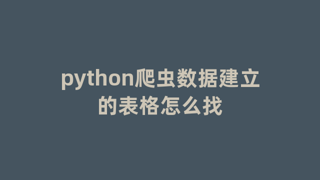 python爬虫数据建立的表格怎么找