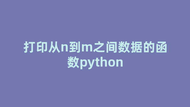 打印从n到m之间数据的函数python