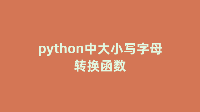 python中大小写字母转换函数 python中大小写字母转换函数