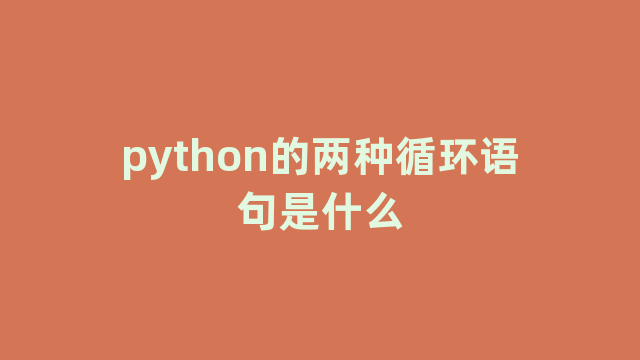 python的两种循环语句是什么 python的两种循环语句是什么