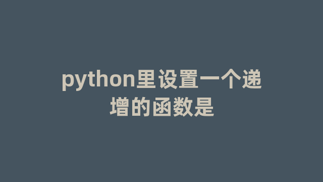python里设置一个递增的函数是