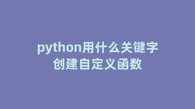 python用什么关键字创建自定义函数