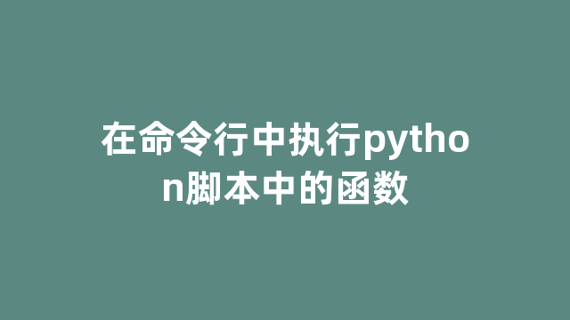 在命令行中执行python脚本中的函数