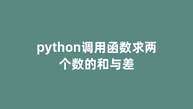 python调用函数求两个数的和与差
