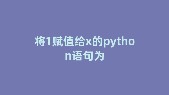 将1赋值给x的python语句为