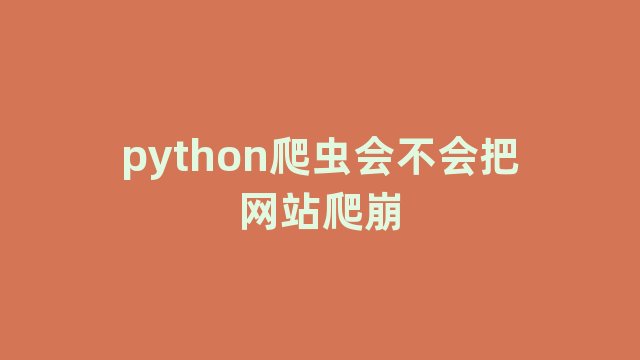 python爬虫会不会把网站爬崩