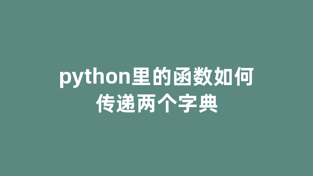 python里的函数如何传递两个字典