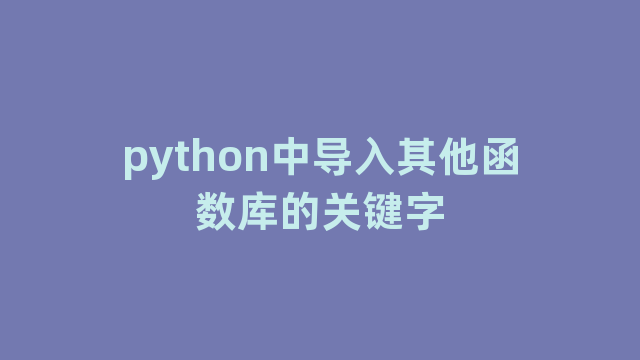 python中导入其他函数库的关键字