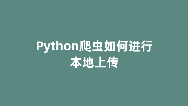 Python爬虫如何进行本地上传
