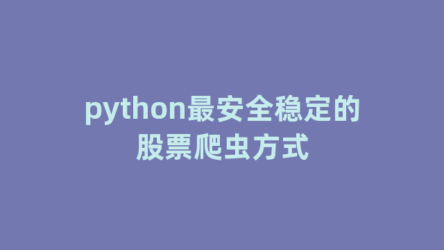 python最安全稳定的股票爬虫方式