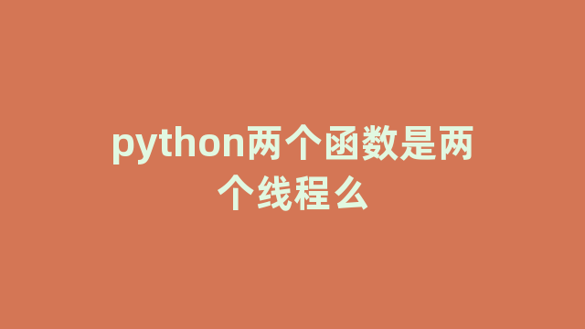 python两个函数是两个线程么