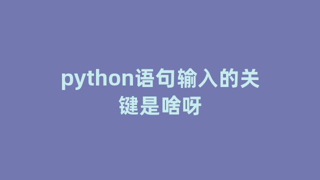 python语句输入的关键是啥呀