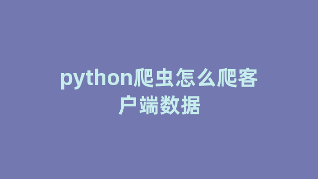 python爬虫怎么爬客户端数据