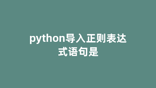 python导入正则表达式语句是 python导入正则表达式语句是