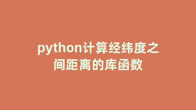 python计算经纬度之间距离的库函数