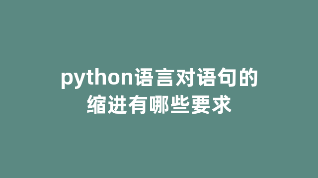 python语言对语句的缩进有哪些要求