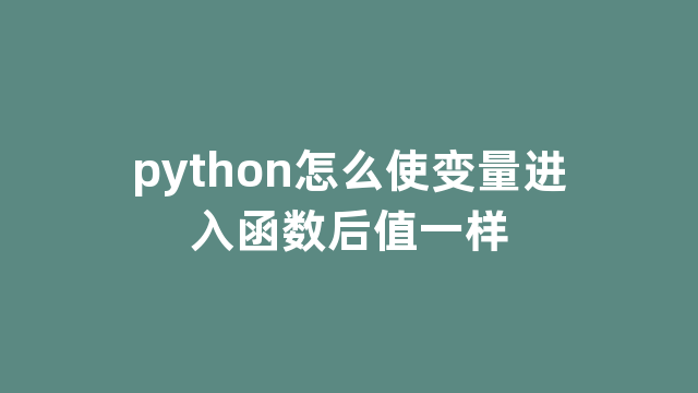 python怎么使变量进入函数后值一样