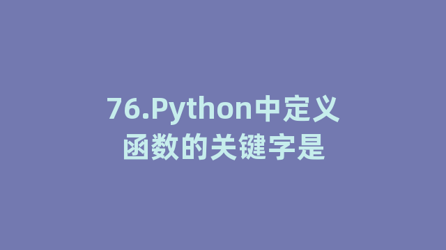 76.Python中定义函数的关键字是