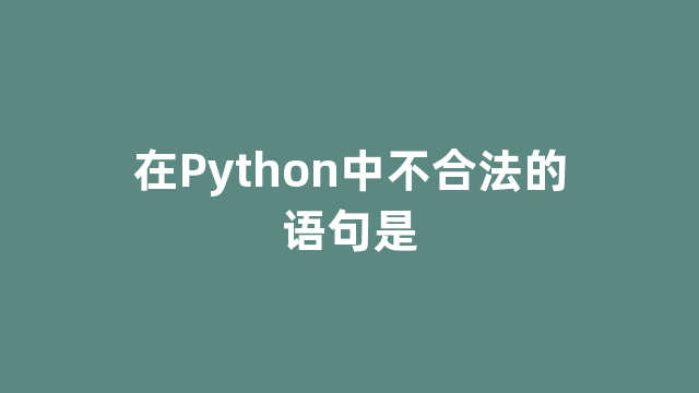 在Python中不合法的语句是 在Python中不合法的语句是