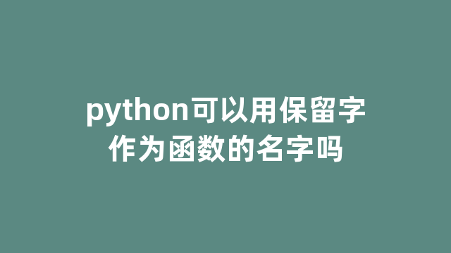 python可以用保留字作为函数的名字吗