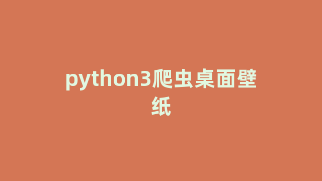 python3爬虫桌面壁纸 python3爬虫桌面壁纸