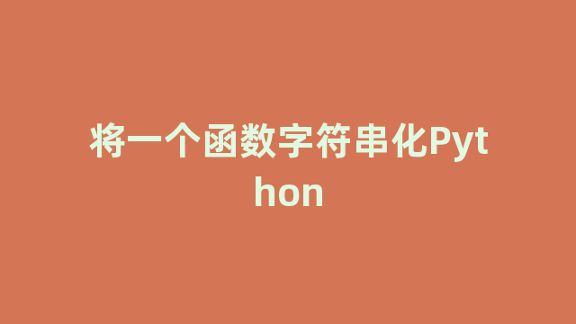 将一个函数字符串化Python 将一个函数字符串化Python