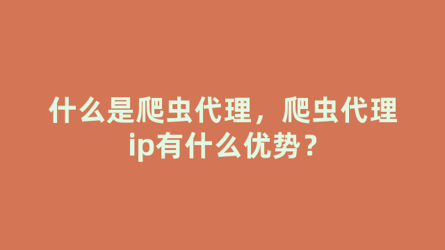 什么是爬虫代理，爬虫代理ip有什么优势？