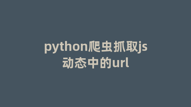 python爬虫抓取js动态中的url